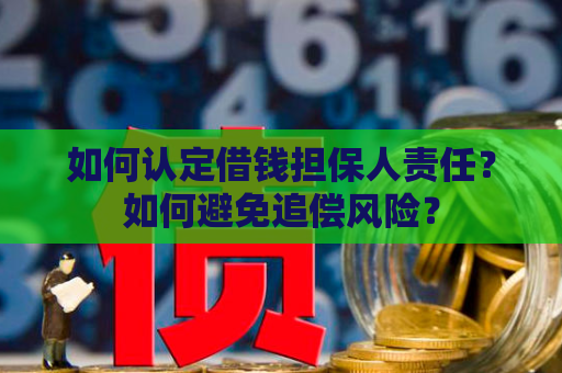 如何认定借钱担保人责任？如何避免追偿风险？